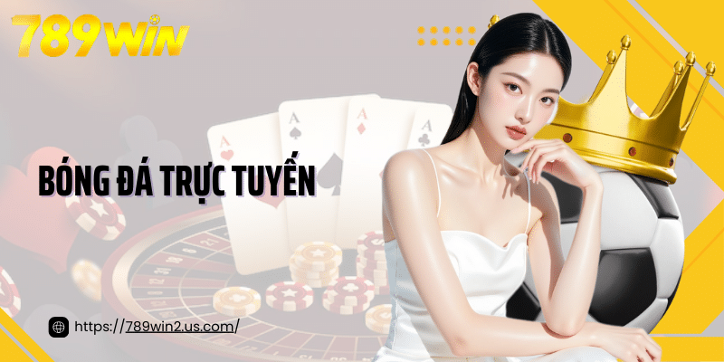 Bóng Đá Trực Tuyến 789Win - Giải Trí Cá Cược Đỉnh Cao Cho Người Chơi