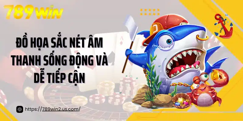 Đồ họa sắc nét âm thanh sống động và dễ tiếp cận