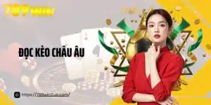 Đọc Kèo Châu Âu Chuẩn Chuyên Gia Cùng Nền Tảng 789Win