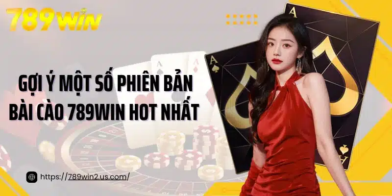 Gợi ý một số phiên bản bài cào 789Win hot nhất