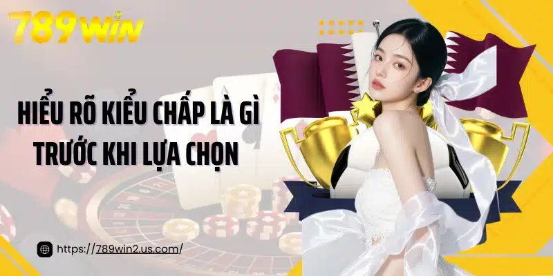 Hiểu rõ kiểu chấp là gì trước khi lựa chọn