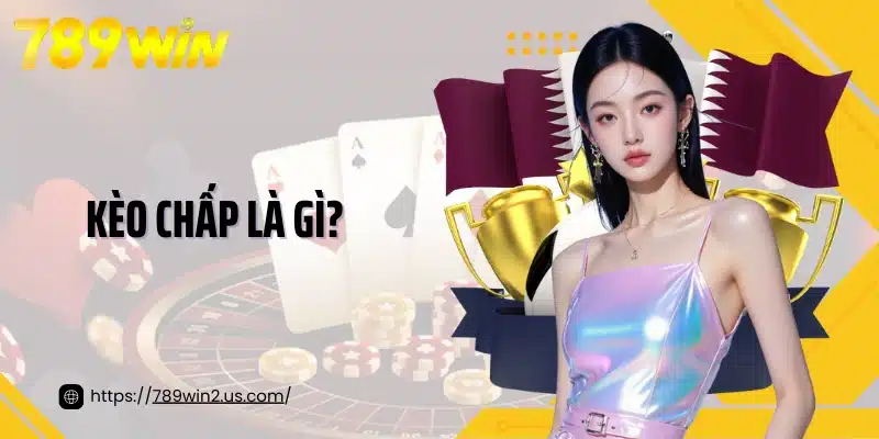 Phân Tích Chi Tiết Và Hiểu Rõ Về Khái Niệm Kèo Chấp Là Gì?