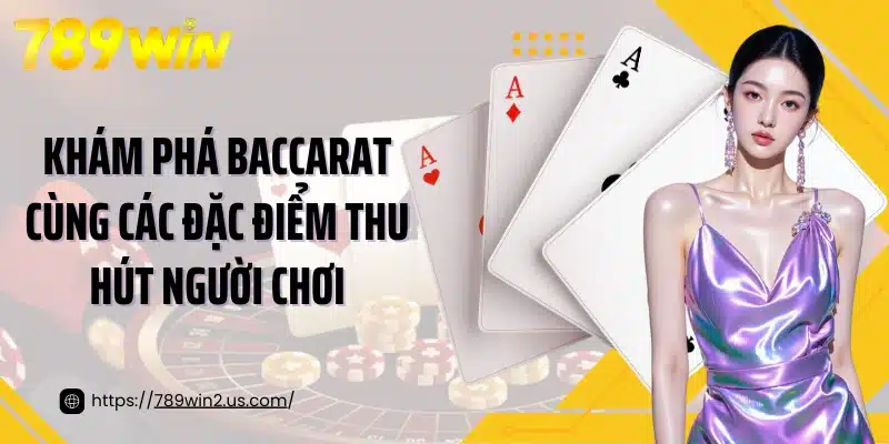 Khám phá Baccarat cùng các đặc điểm thu hút người chơi