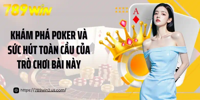 Khám phá Poker và sức hút toàn cầu của trò chơi bài này