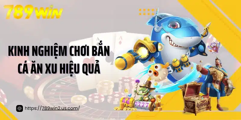 Kinh nghiệm chơi bắn cá ăn xu hiệu quả