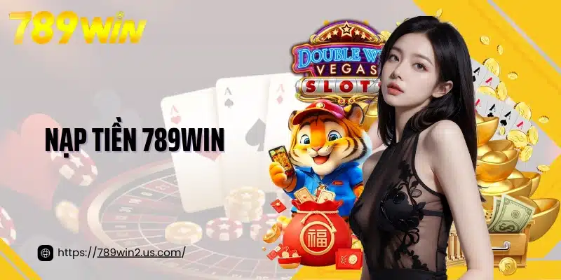 Nạp Tiền 789win Giao Dịch Nhanh, An Toàn Và Tiện Lợi