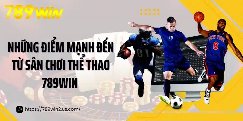 Những điểm mạnh đến từ sân chơi thể thao 789Win