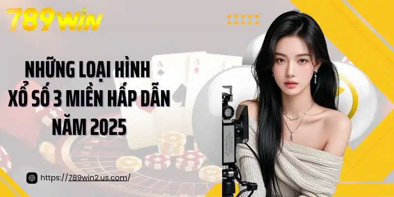 Những loại hình xổ số 3 miền hấp dẫn năm 2025