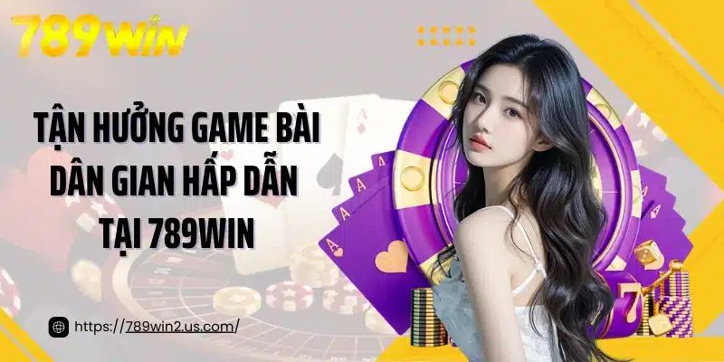 Tận hưởng game bài dân gian hấp dẫn tại 789WIN