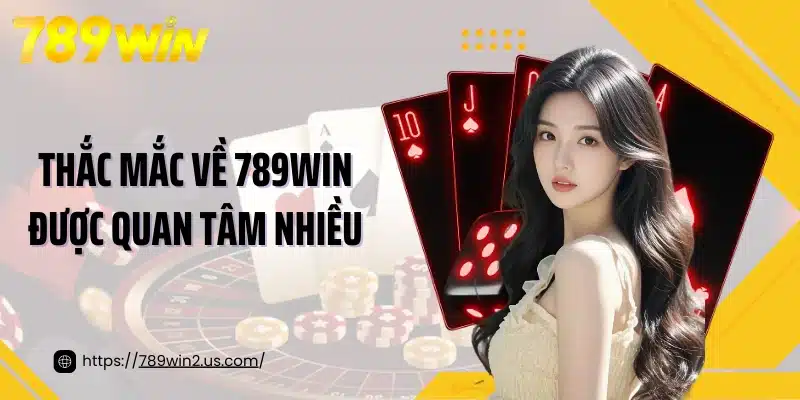 Thắc mắc về 789WIN được quan tâm nhiều